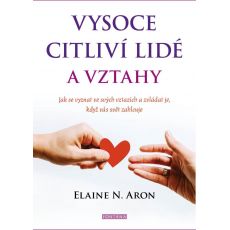 Vysoce citliví lidé a vztahy - Jak se vyznat ve svých vztazích a zvládat je, když vás svět zahlcuje